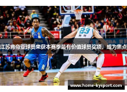 江苏肯帝亚球员荣获本赛季最有价值球员奖项，成为焦点